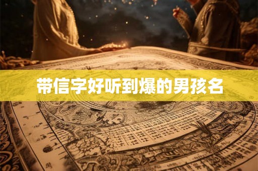 带信字好听到爆的男孩名