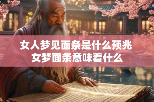 女人梦见面条是什么预兆 女梦面条意味着什么