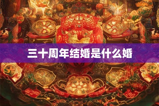 三十周年结婚是什么婚 三十周年结婚是什么婚
