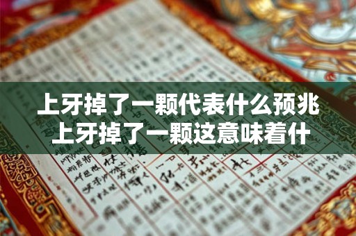 上牙掉了一颗代表什么预兆 上牙掉了一颗这意味着什么 上牙掉了一颗代表什么预兆 上牙掉了一颗这意味着什么