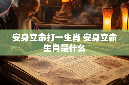 安身立命打一生肖 安身立命生肖是什么