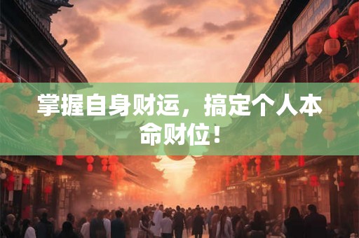 掌握自身财运，搞定个人本命财位！