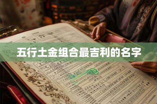 五行土金组合最吉利的名字