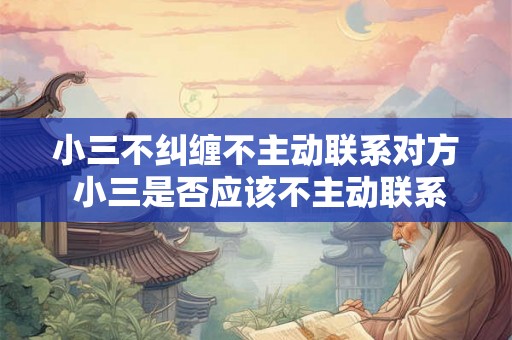 小三不纠缠不主动联系对方 小三是否应该不主动联系对方