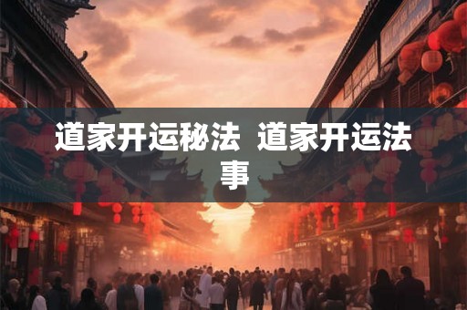 道家开运秘法  道家开运法事