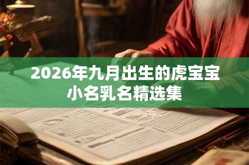 2026年九月出生的虎宝宝小名乳名精选集