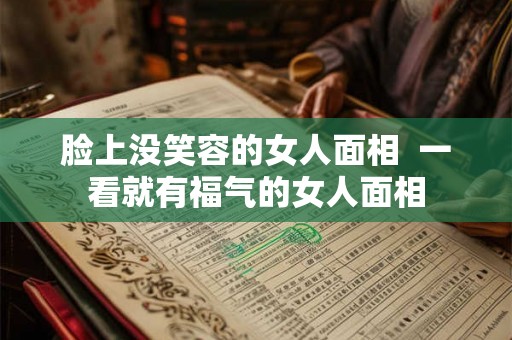 脸上没笑容的女人面相  一看就有福气的女人面相