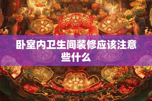卧室内卫生间装修应该注意些什么