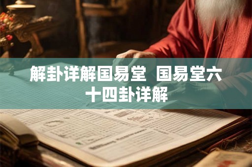 解卦详解国易堂  国易堂六十四卦详解