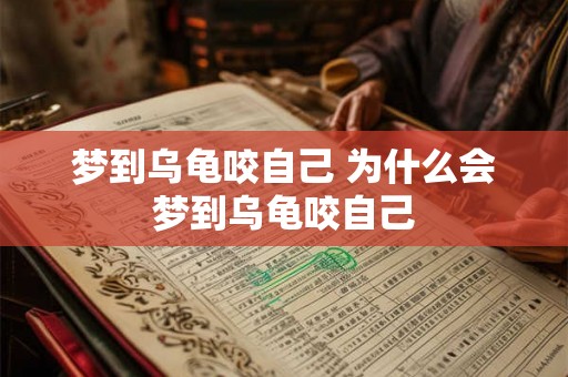 梦到乌龟咬自己 为什么会梦到乌龟咬自己