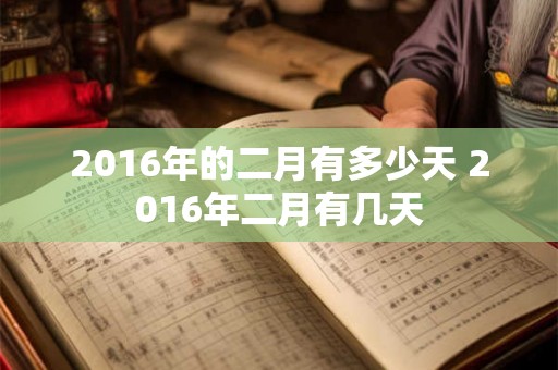 2016年的二月有多少天 2016年二月有几天