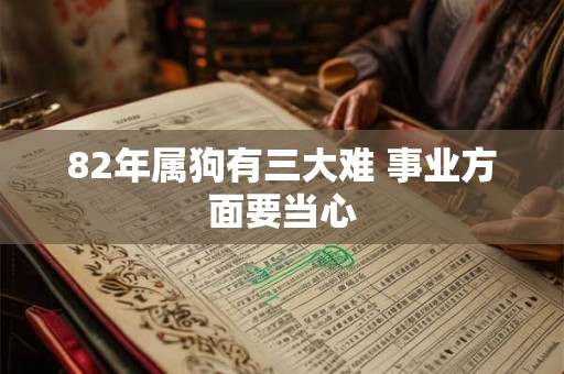 82年属狗有三大难 事业方面要当心