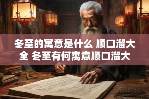 冬至的寓意是什么 顺口溜大全 冬至有何寓意顺口溜大全