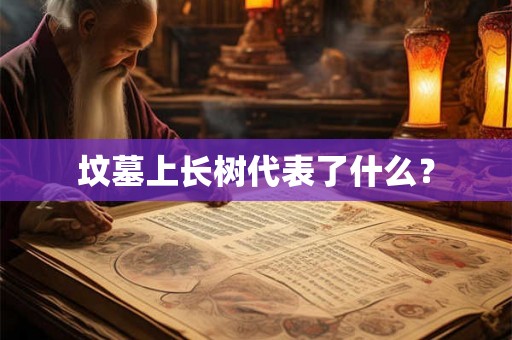 坟墓上长树代表了什么？