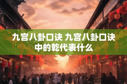 九宫八卦口诀 九宫八卦口诀中的乾代表什么