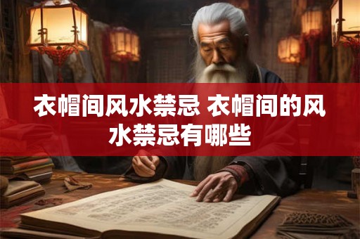 衣帽间风水禁忌 衣帽间的风水禁忌有哪些