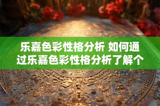 乐嘉色彩性格分析 如何通过乐嘉色彩性格分析了解个人特质