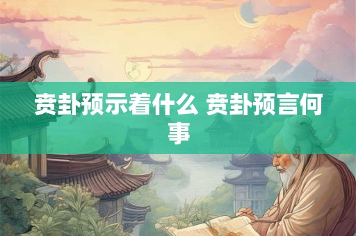 贲卦预示着什么 贲卦预言何事