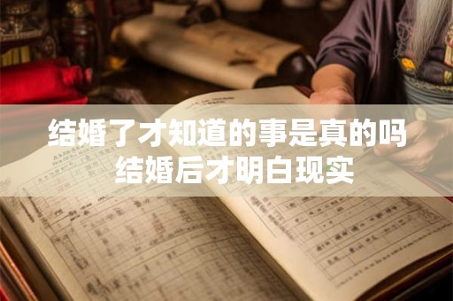 结婚了才知道的事是真的吗  结婚后才明白现实