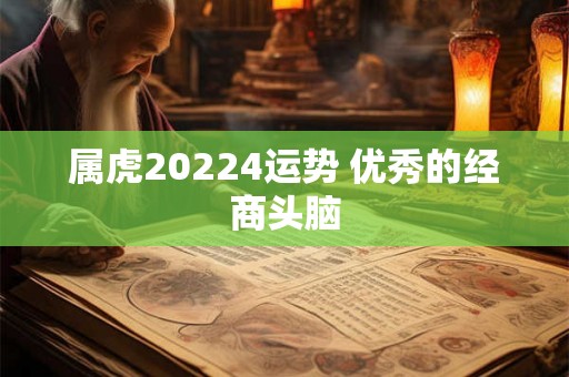 属虎20224运势 优秀的经商头脑
