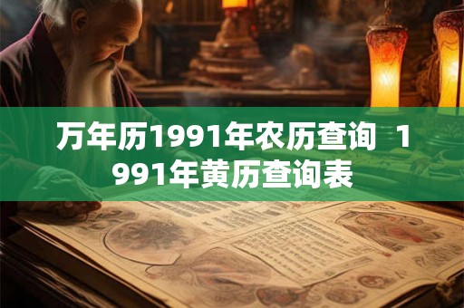 万年历1991年农历查询  1991年黄历查询表