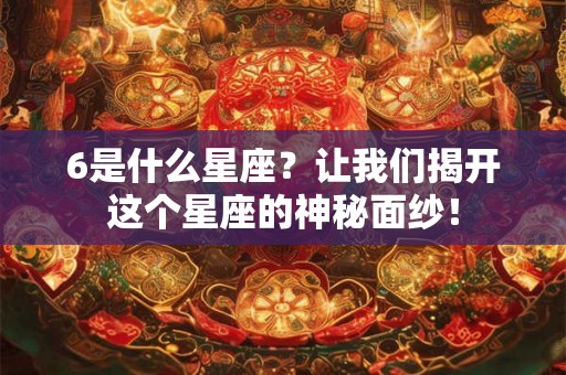 6是什么星座？让我们揭开这个星座的神秘面纱！