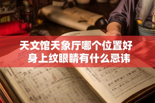 天文馆天象厅哪个位置好  身上纹眼睛有什么忌讳