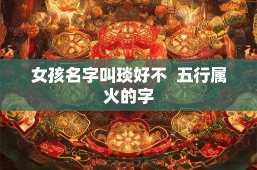 女孩名字叫琰好不  五行属火的字