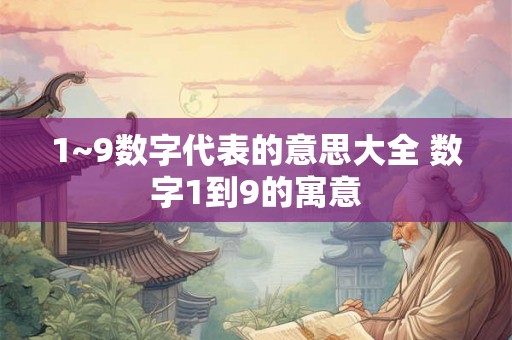 1~9数字代表的意思大全 数字1到9的寓意