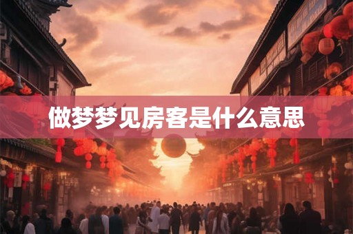 做梦梦见房客是什么意思