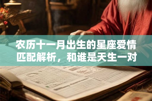 农历十一月出生的星座爱情匹配解析，和谁是天生一对！