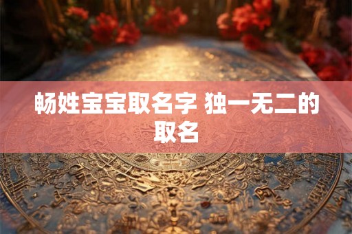 畅姓宝宝取名字 独一无二的取名
