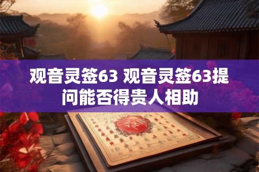 观音灵签63 观音灵签63提问能否得贵人相助