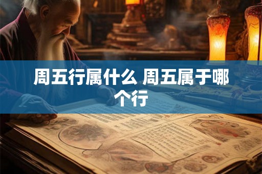 周五行属什么 周五属于哪个行