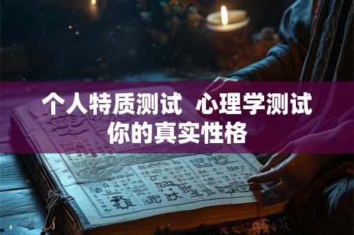 个人特质测试  心理学测试你的真实性格