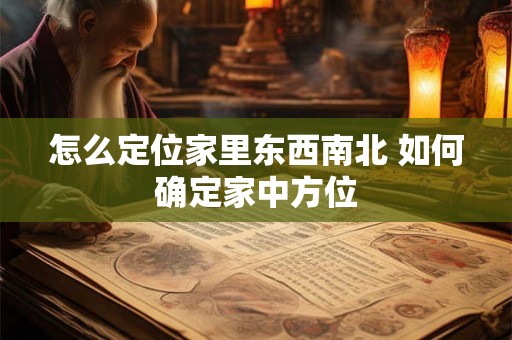 怎么定位家里东西南北 如何确定家中方位 怎么定位家里东西南北 如何确定家中方位