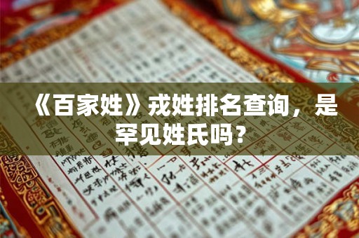 《百家姓》戎姓排名查询，是罕见姓氏吗？