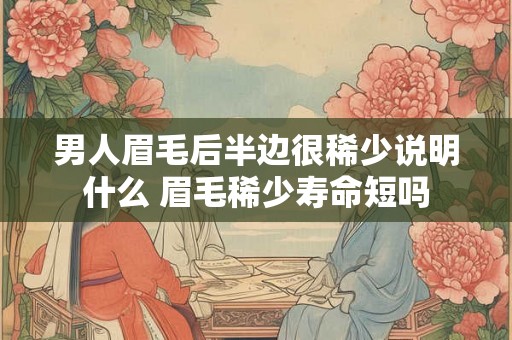 男人眉毛后半边很稀少说明什么 眉毛稀少寿命短吗 男人眉毛后半边很稀少说明什么 眉毛稀少寿命短吗