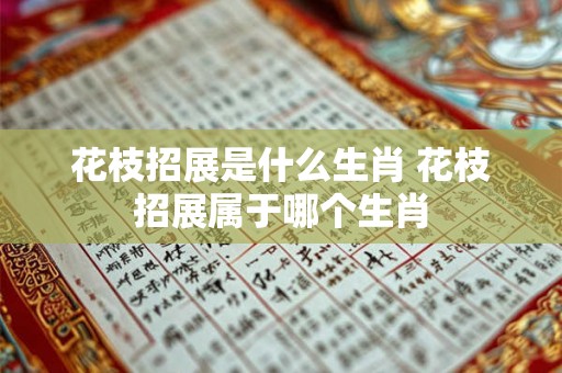花枝招展是什么生肖 花枝招展属于哪个生肖