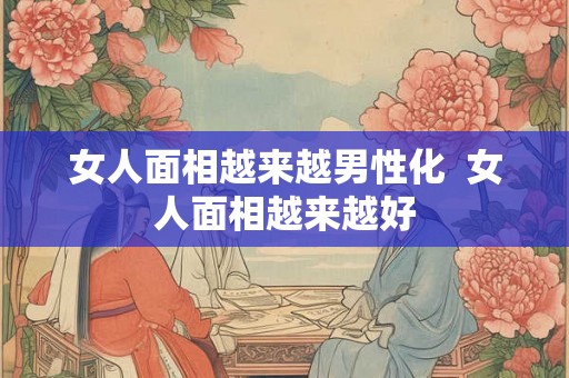 女人面相越来越男性化  女人面相越来越好