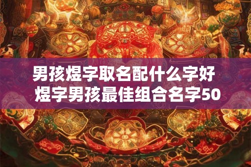 男孩煜字取名配什么字好  煜字男孩最佳组合名字50个
