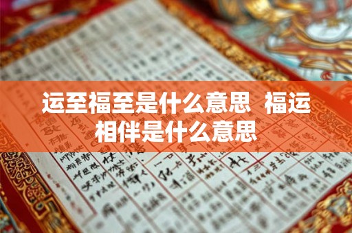 运至福至是什么意思  福运相伴是什么意思