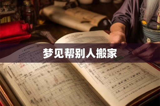 梦见帮别人搬家