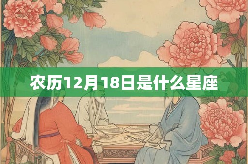 农历12月18日是什么星座