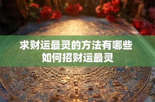 求财运最灵的方法有哪些 如何招财运最灵
