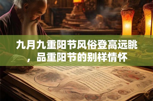 九月九重阳节风俗登高远眺，品重阳节的别样情怀
