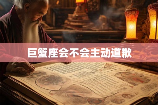 巨蟹座会不会主动道歉
