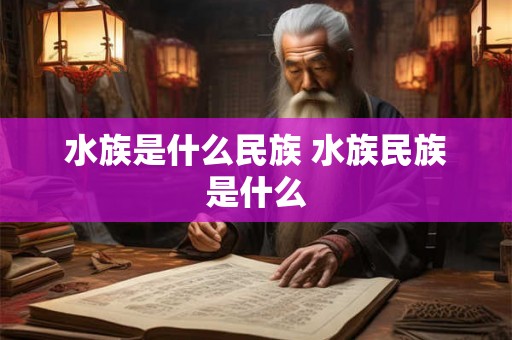 水族是什么民族 水族民族是什么