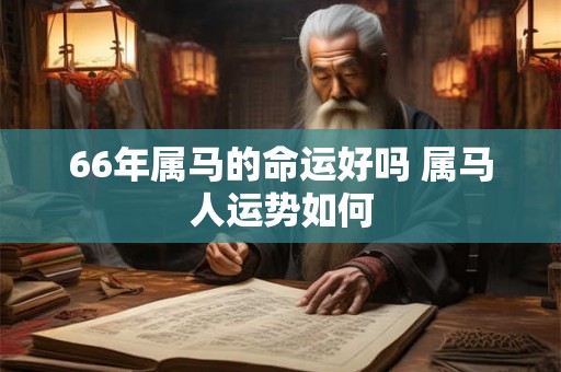 66年属马的命运好吗 属马人运势如何