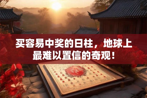 买容易中奖的日柱,地球上最难以置信的奇观! 买容易中奖的日柱,地球上最难以置信的奇观!
